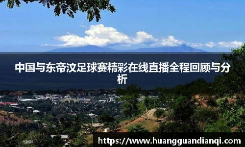 中国与东帝汶足球赛精彩在线直播全程回顾与分析